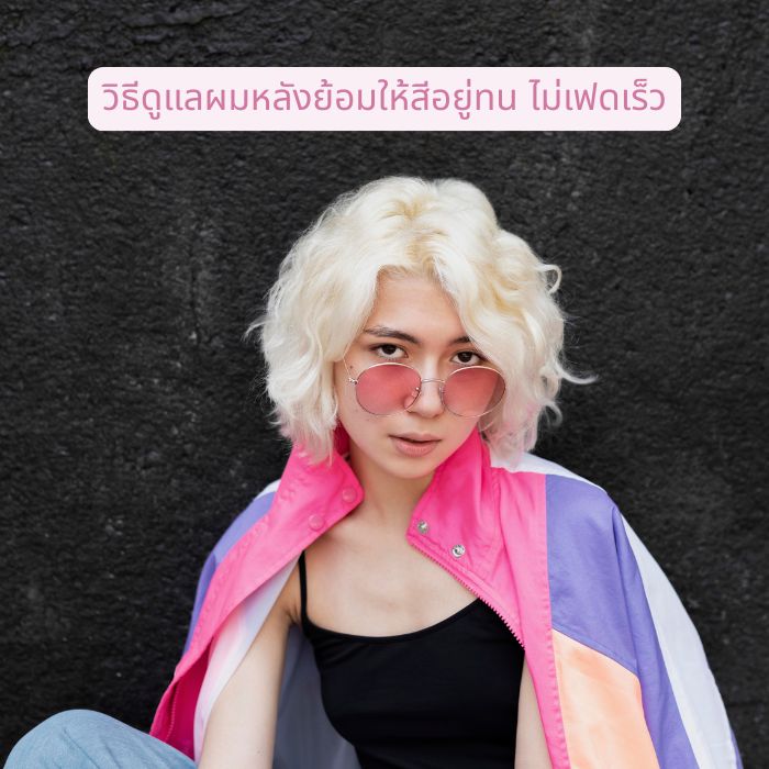 วิธีดูแลผมหลังย้อมให้สีอยู่ทน ไม่เฟดเร็ว