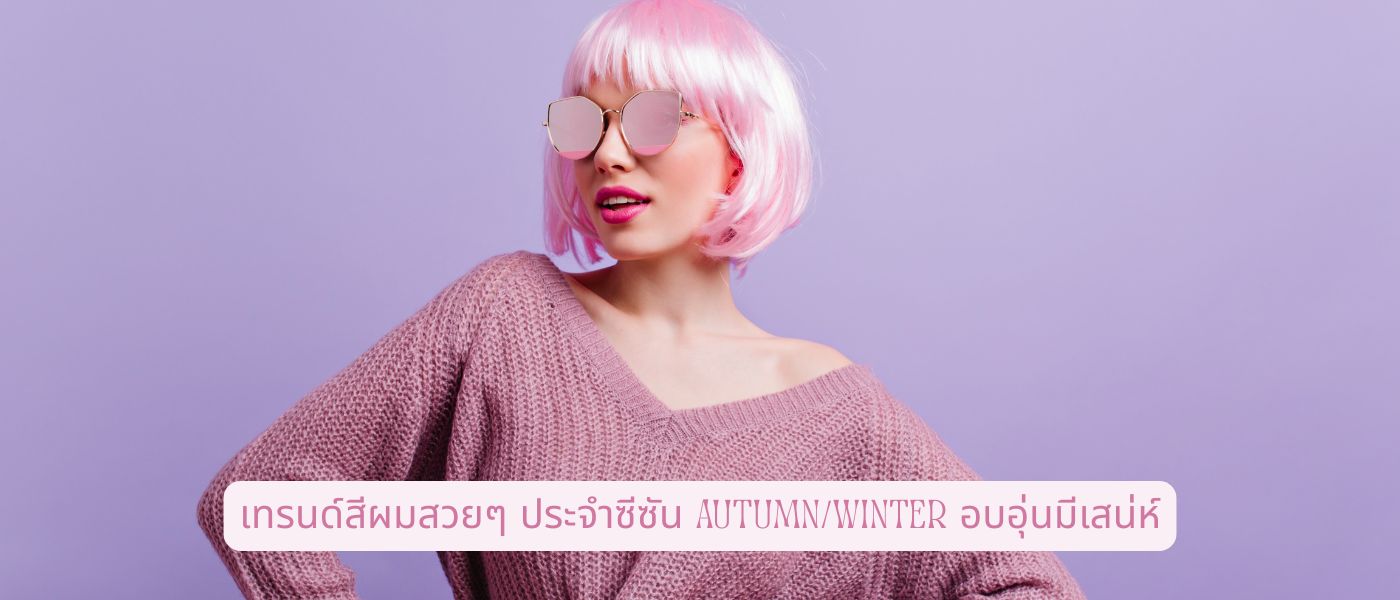 เทรนด์สีผมสวยๆ ประจำซีซัน AutumnWinter อบอุ่นมีเสน่ห์